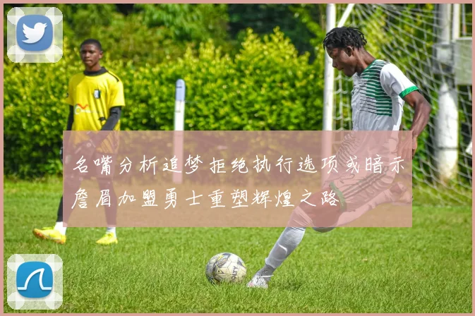 名嘴分析追梦拒绝执行选项或暗示詹眉加盟勇士重塑辉煌之路